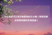 什么味道可以有效驱散狗的大小便（帮助您解决宠物问题的实用指南）