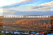 专业博美犬美容推荐（打造时尚可爱萌宠形象）