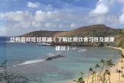 比熊喜欢吃甘蔗渣（了解比熊饮食习性及健康建议）